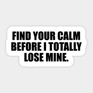 Find your calm before I totally lose mine Sticker